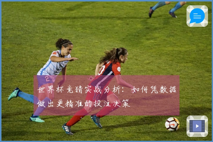 世界杯竞猜实战分析：如何凭数据做出更精准的投注决策